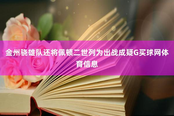 金州骁雄队还将佩顿二世列为出战成疑G买球网体育信息