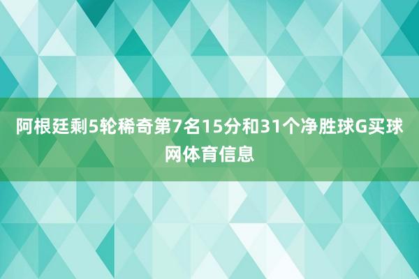 阿根廷剩5轮稀奇第7名15分和31个净胜球G买球网体育信息