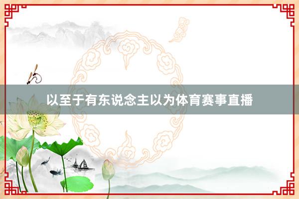 以至于有东说念主以为体育赛事直播