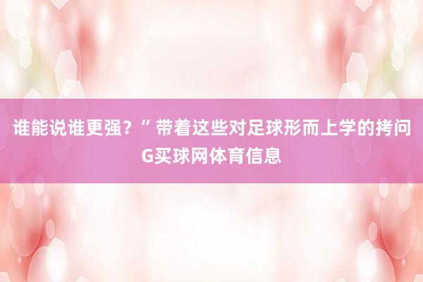 谁能说谁更强？”带着这些对足球形而上学的拷问G买球网体育信息
