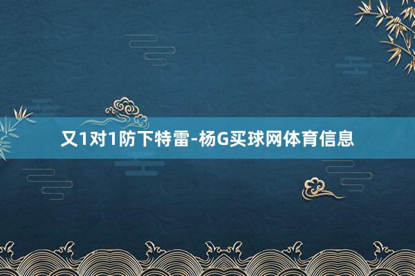 又1对1防下特雷-杨G买球网体育信息