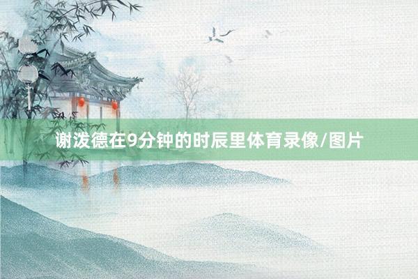 谢泼德在9分钟的时辰里体育录像/图片
