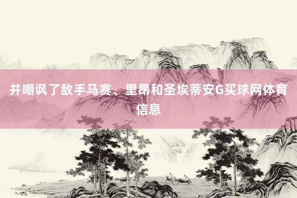 并嘲讽了敌手马赛、里昂和圣埃蒂安G买球网体育信息