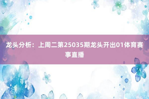 龙头分析：上周二第25035期龙头开出01体育赛事直播