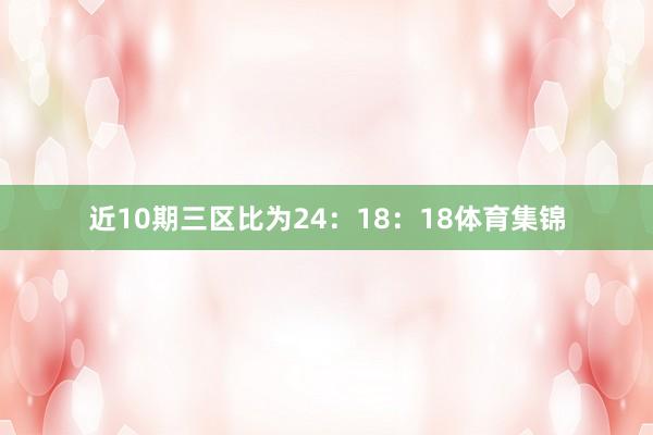 近10期三区比为24：18：18体育集锦