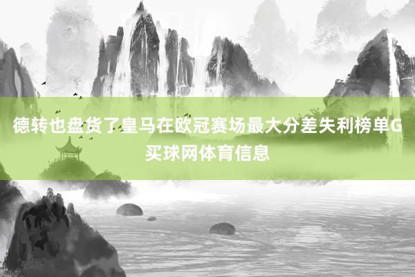 德转也盘货了皇马在欧冠赛场最大分差失利榜单G买球网体育信息