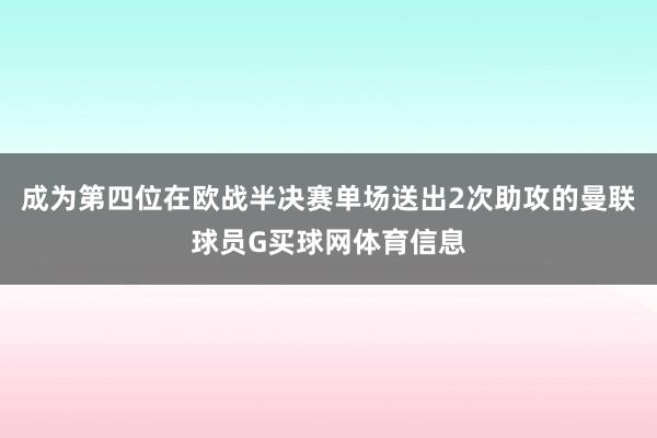 成为第四位在欧战半决赛单场送出2次助攻的曼联球员G买球网体育信息