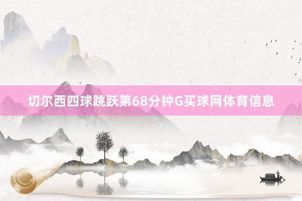 切尔西四球跳跃第68分钟G买球网体育信息