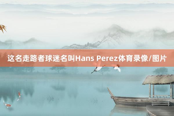 这名走路者球迷名叫Hans Perez体育录像/图片
