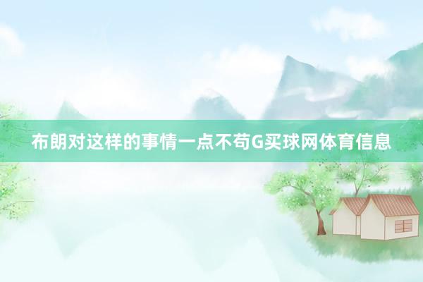 布朗对这样的事情一点不苟G买球网体育信息