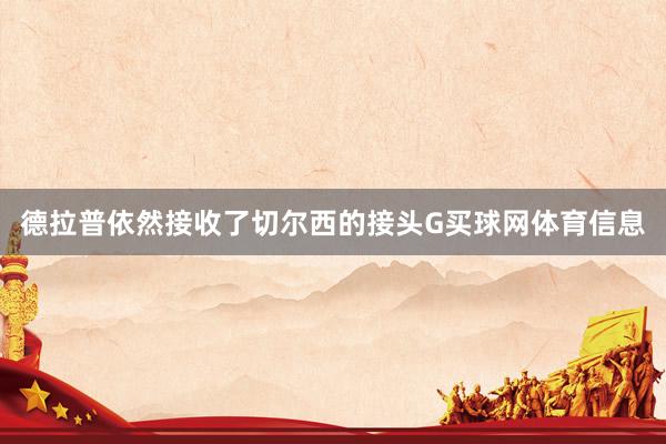 德拉普依然接收了切尔西的接头G买球网体育信息