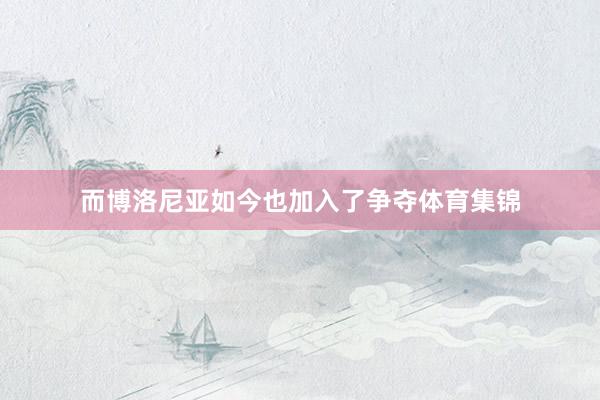而博洛尼亚如今也加入了争夺体育集锦