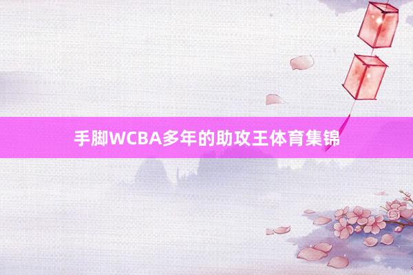 手脚WCBA多年的助攻王体育集锦