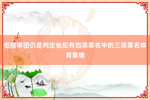 但陪审团仍是判定他犯有四项罪名中的三项罪名体育集锦