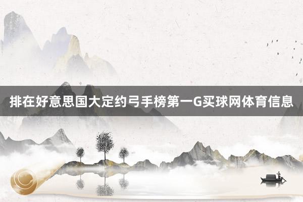 排在好意思国大定约弓手榜第一G买球网体育信息