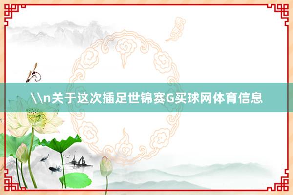 \n关于这次插足世锦赛G买球网体育信息