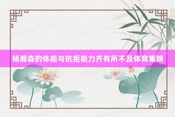 杨瀚森的体能与抗拒能力齐有所不及体育集锦