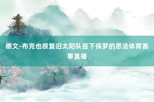 德文-布克也很复旧太阳队签下保罗的思法体育赛事直播