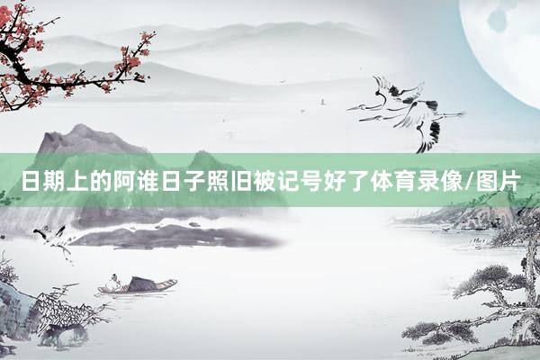 日期上的阿谁日子照旧被记号好了体育录像/图片