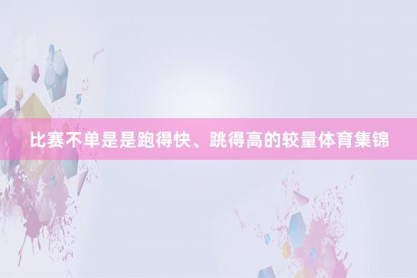 比赛不单是是跑得快、跳得高的较量体育集锦