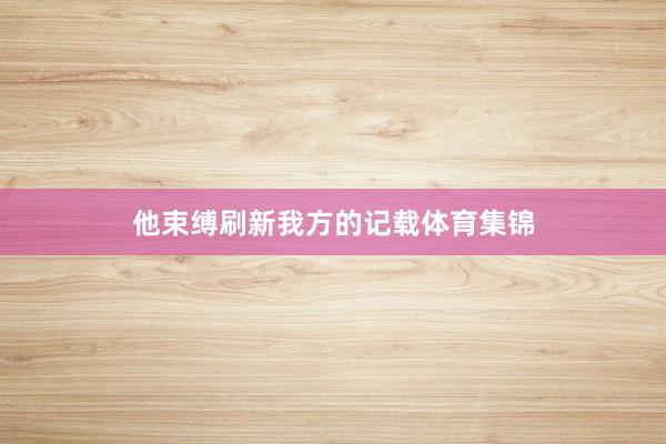 他束缚刷新我方的记载体育集锦