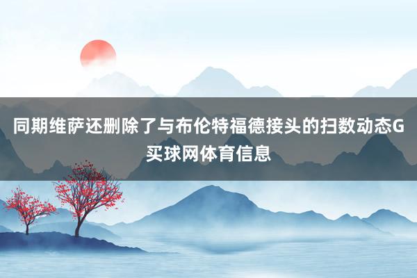 同期维萨还删除了与布伦特福德接头的扫数动态G买球网体育信息