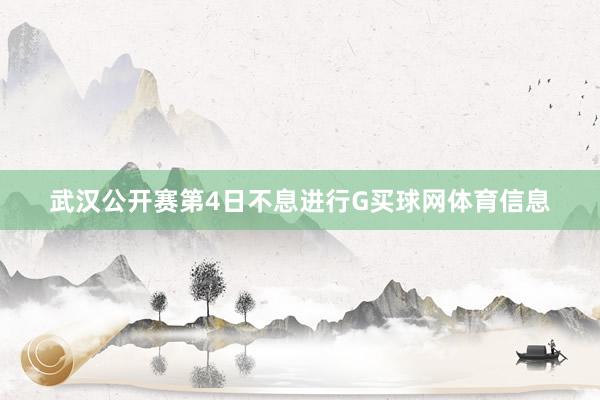 武汉公开赛第4日不息进行G买球网体育信息