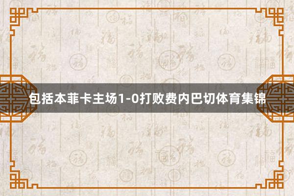 包括本菲卡主场1-0打败费内巴切体育集锦
