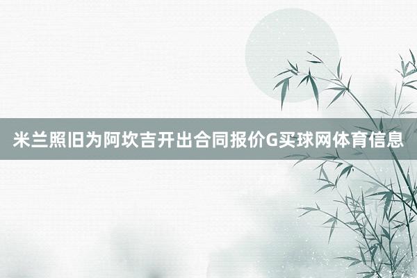 米兰照旧为阿坎吉开出合同报价G买球网体育信息