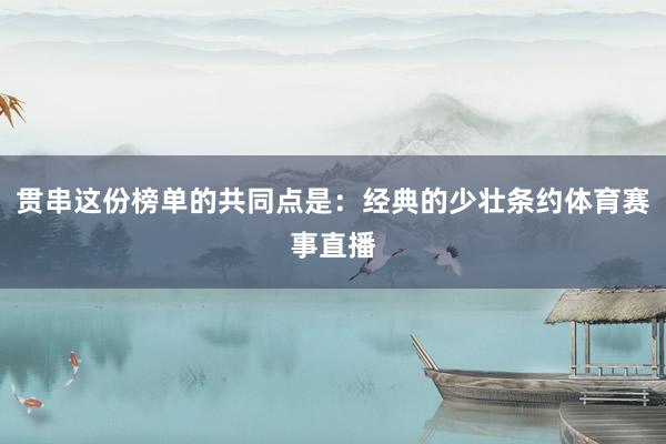 贯串这份榜单的共同点是：经典的少壮条约体育赛事直播