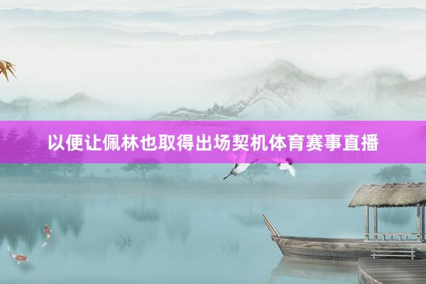 以便让佩林也取得出场契机体育赛事直播