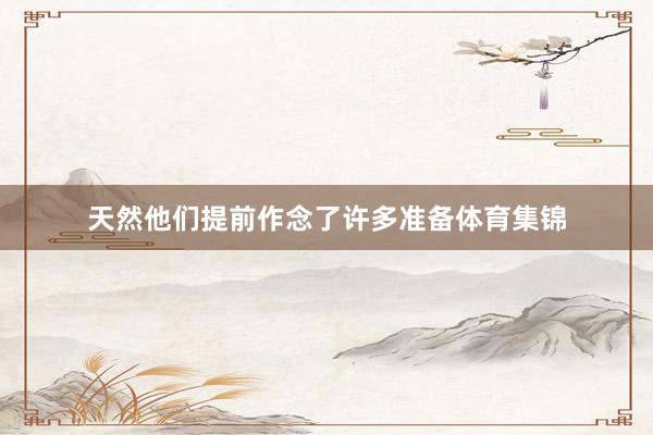 天然他们提前作念了许多准备体育集锦