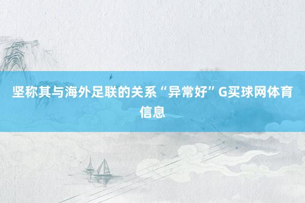坚称其与海外足联的关系“异常好”G买球网体育信息
