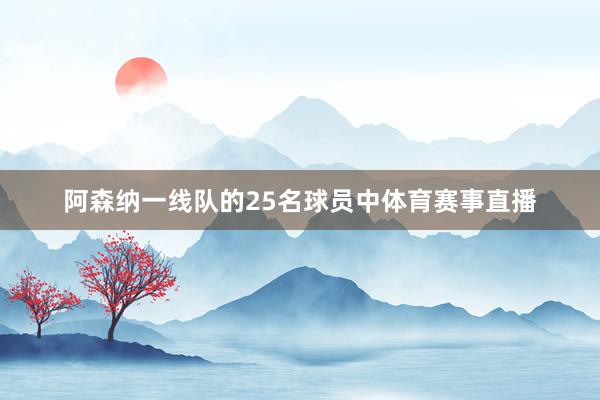 阿森纳一线队的25名球员中体育赛事直播