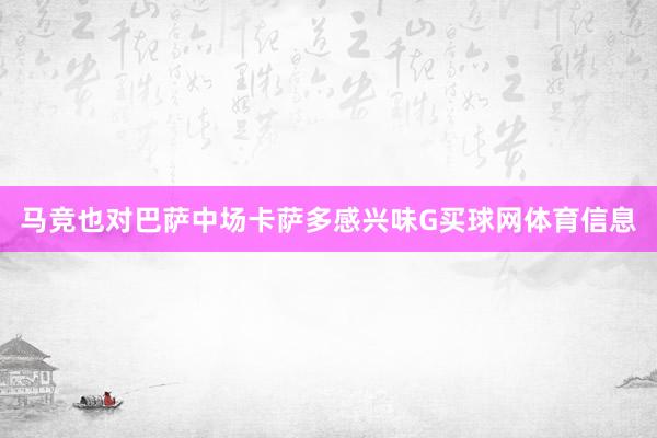 马竞也对巴萨中场卡萨多感兴味G买球网体育信息