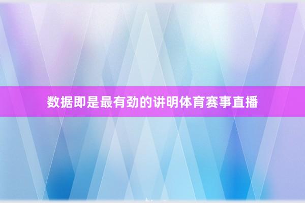 数据即是最有劲的讲明体育赛事直播