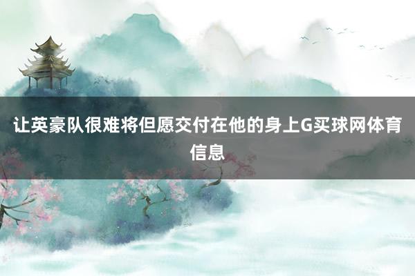 让英豪队很难将但愿交付在他的身上G买球网体育信息