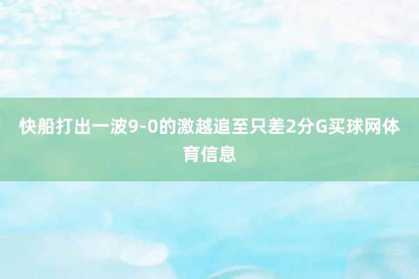 快船打出一波9-0的激越追至只差2分G买球网体育信息