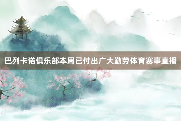 巴列卡诺俱乐部本周已付出广大勤劳体育赛事直播