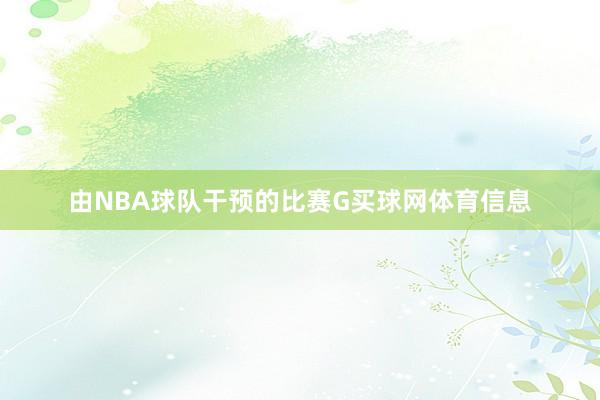 由NBA球队干预的比赛G买球网体育信息