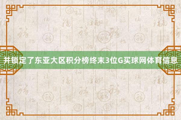 并锁定了东亚大区积分榜终末3位G买球网体育信息