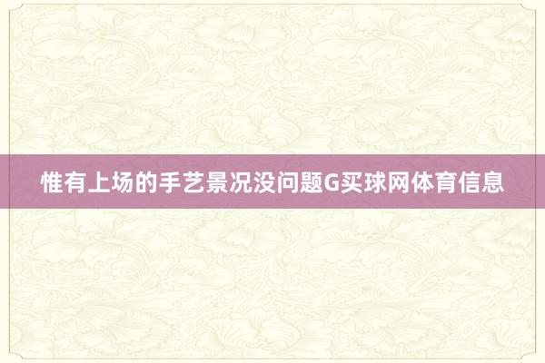 惟有上场的手艺景况没问题G买球网体育信息