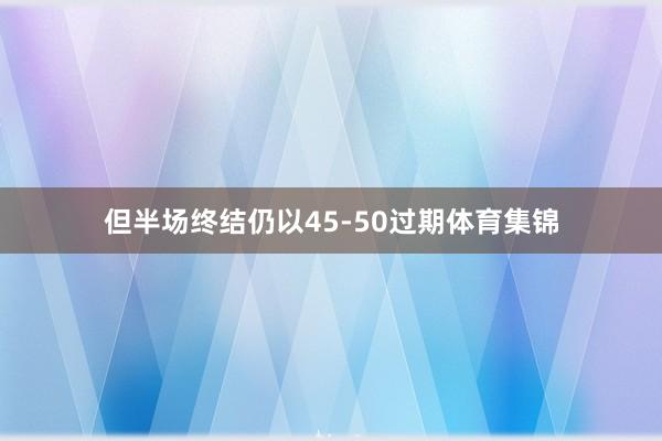 但半场终结仍以45-50过期体育集锦