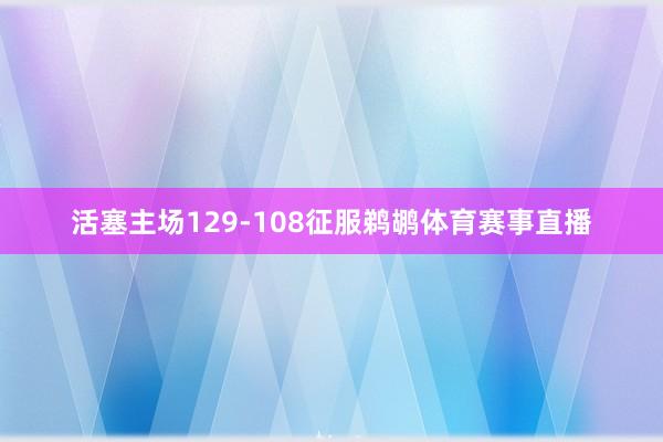 活塞主场129-108征服鹈鹕体育赛事直播