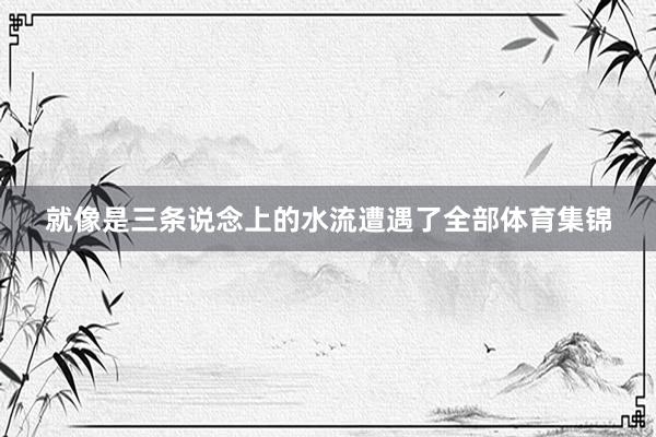 就像是三条说念上的水流遭遇了全部体育集锦
