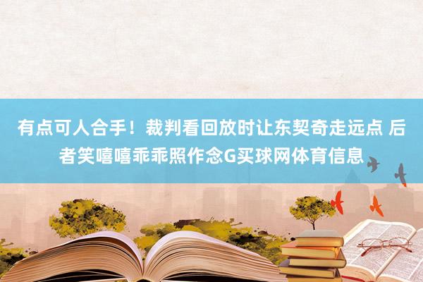 有点可人合手！裁判看回放时让东契奇走远点 后者笑嘻嘻乖乖照作念G买球网体育信息