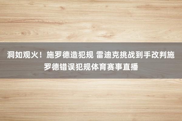 洞如观火！施罗德造犯规 雷迪克挑战到手改判施罗德错误犯规体育赛事直播
