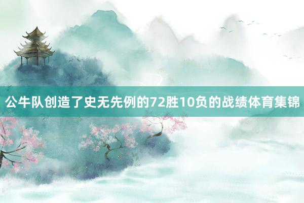 公牛队创造了史无先例的72胜10负的战绩体育集锦