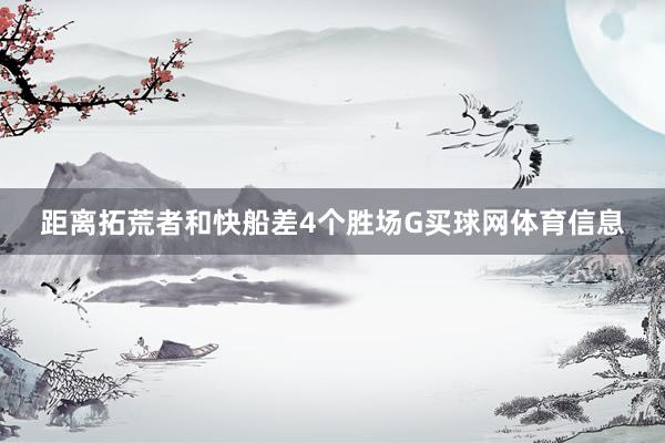 距离拓荒者和快船差4个胜场G买球网体育信息
