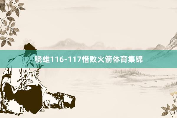 骁雄116-117惜败火箭体育集锦